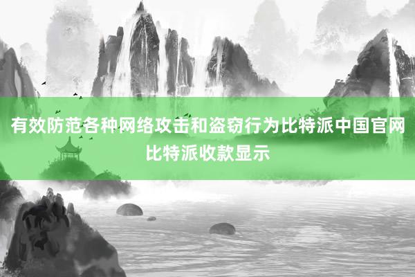 有效防范各种网络攻击和盗窃行为比特派中国官网比特派收款显示