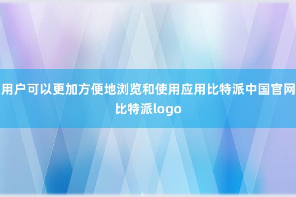 用户可以更加方便地浏览和使用应用比特派中国官网比特派logo