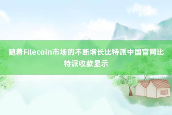 随着Filecoin市场的不断增长比特派中国官网比特派收款显示