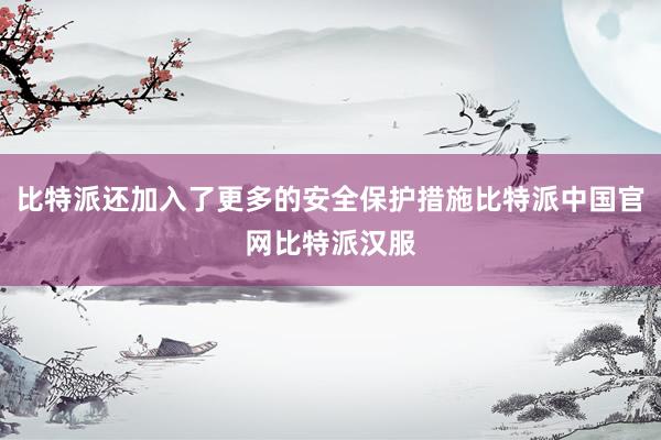 比特派还加入了更多的安全保护措施比特派中国官网比特派汉服