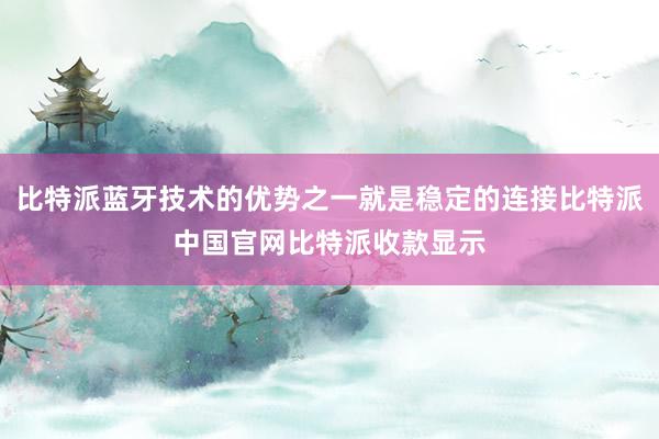 比特派蓝牙技术的优势之一就是稳定的连接比特派中国官网比特派收款显示