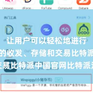 让用户可以轻松地进行数字货币的收发、存储和交易比特派中国官网比特派汉服