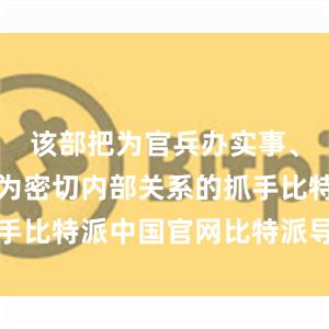 该部把为官兵办实事、解难题作为密切内部关系的抓手比特派中国官网比特派导入钱包