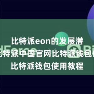 比特派eon的发展潜力巨大比特派中国官网比特派钱包使用教程