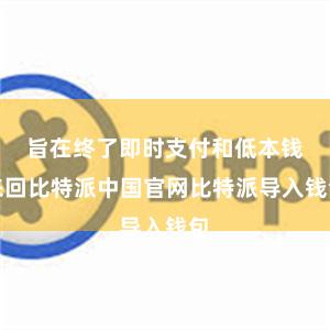 旨在终了即时支付和低本钱来回比特派中国官网比特派导入钱包