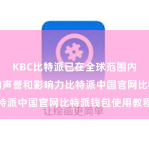 KBC比特派已在全球范围内建立了良好的声誉和影响力比特派中国